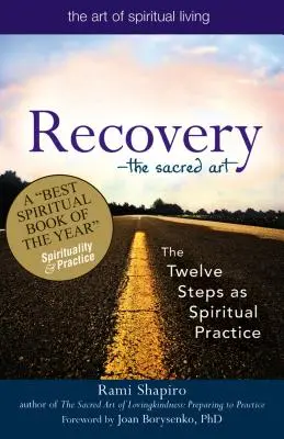 Recuperare - Arta sacră: Cei doisprezece pași ca practică spirituală - Recovery--The Sacred Art: The Twelve Steps as Spiritual Practice