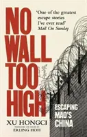 No Wall Too High - Evadarea extraordinară a unui om din infamele lagăre de muncă ale lui Mao - No Wall Too High - One Man's Extraordinary Escape from Mao's Infamous Labour Camps