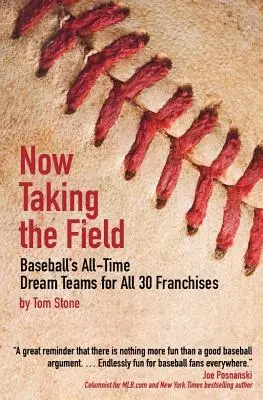 Acum pe teren: Echipele de vis ale baseball-ului din toate timpurile pentru toate cele 30 de francize - Now Taking the Field: Baseball's All-Time Dream Teams for All 30 Franchises