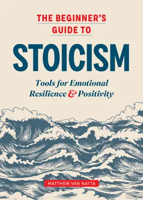 Ghidul începătorului pentru stoicism: Instrumente pentru reziliență emoțională și pozitivitate - The Beginner's Guide to Stoicism: Tools for Emotional Resilience and Positivity