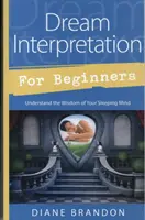 Interpretarea viselor pentru începători: Înțelege înțelepciunea minții tale adormite - Dream Interpretation for Beginners: Understand the Wisdom of Your Sleeping Mind