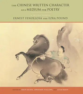 The Chinese Written Character as a Medium for Poetry (Caracterul scris chinezesc ca mediu pentru poezie): O ediție critică - The Chinese Written Character as a Medium for Poetry: A Critical Edition