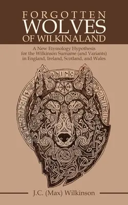 Lupii uitați din Wilkinaland: O nouă ipoteză etimologică pentru numele de familie Wilkinson (și variantele sale) în Anglia, Irlanda, Scoția și Țara Galilor - Forgotten Wolves of Wilkinaland: A New Etymology Hypothesis for the Wilkinson Surname (And Variants) in England, Ireland, Scotland, and Wales