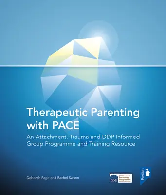 Therapeutic Parenting with Pace: An Attachment, Trauma and Ddp Informed Group Programme and Training Resource
