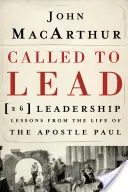 Chemați să conducă: 26 de lecții de leadership din viața apostolului Pavel - Called to Lead: 26 Leadership Lessons from the Life of the Apostle Paul