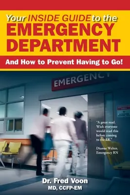 Ghidul dvs. interior pentru departamentul de urgență: Și cum să preveniți nevoia de a merge! - Your Inside Guide to the Emergency Department: And How to Prevent Having to Go!