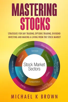 Stăpânirea acțiunilor: Strategies for Day Trading, Options Trading, Dividend Investing and Making a Living from the Stock Market (Strategii pentru tranzacționarea zilnică, tranzacționarea cu opțiuni, investiția în dividende și câștigarea unui venit de pe piața bursieră) - Mastering Stocks: Strategies for Day Trading, Options Trading, Dividend Investing and Making a Living from the Stock Market