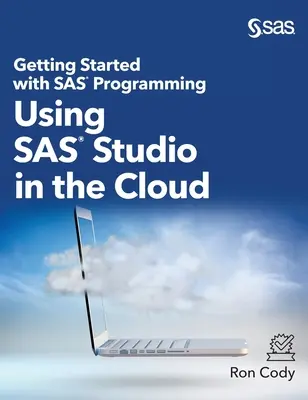 Getting Started with SAS Programming (Începeți cu programarea SAS): Using SAS Studio in the Cloud (ediție cu copertă tare) - Getting Started with SAS Programming: Using SAS Studio in the Cloud (Hardcover edition)
