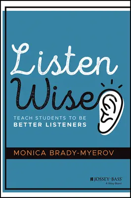 Listen Wise: Teach Students to Be Better Listeners (Învățați elevii să asculte mai bine) - Listen Wise: Teach Students to Be Better Listeners