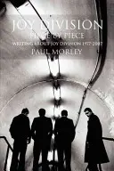 Joy Division: Piece by Piece: Scrieri despre Joy Division 1977-2007 - Joy Division: Piece by Piece: Writing about Joy Division 1977-2007