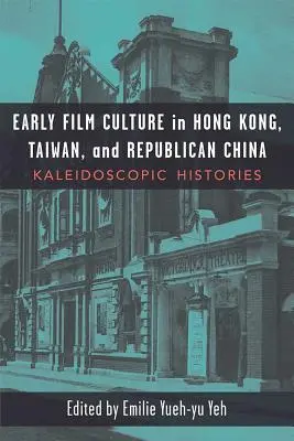 Cultura cinematografică timpurie în Hong Kong, Taiwan și China republicană: Istorii caleidoscopice - Early Film Culture in Hong Kong, Taiwan, and Republican China: Kaleidoscopic Histories