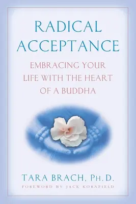 Acceptare radicală: Îmbrățișarea vieții tale cu inima unui Buddha - Radical Acceptance: Embracing Your Life with the Heart of a Buddha