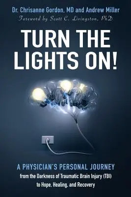 Aprindeți luminile! Călătoria personală a unui medic de la întunericul leziunilor cerebrale traumatice (Tbi) la speranță, vindecare și recuperare - Turn the Lights On!: A Physician's Personal Journey from the Darkness of Traumatic Brain Injury (Tbi) to Hope, Healing, and Recovery