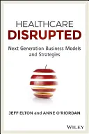 Healthcare Disrupted: Modele și strategii de afaceri de nouă generație - Healthcare Disrupted: Next Generation Business Models and Strategies