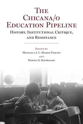 Conducta educațională Chicana/o: Istorie, critică instituțională și rezistență - The Chicana/o Education Pipeline: History, Institutional Critique, and Resistance