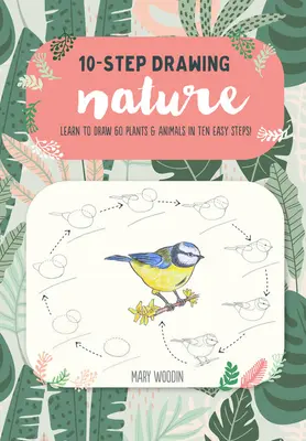 Desen în 10 pași: Natură: Învață să desenezi 60 de plante și animale în zece pași simpli! - Ten-Step Drawing: Nature: Learn to Draw 60 Plants & Animals in Ten Easy Steps!