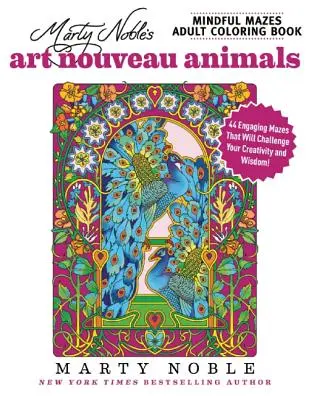 Cartea de colorat pentru adulți Mindful Mazes a lui Marty Noble: Art Nouveau Animals: 48 Engaging Mazes That Will Challenge Your Creativity and Wisdom! - Marty Noble's Mindful Mazes Adult Coloring Book: Art Nouveau Animals: 48 Engaging Mazes That Will Challenge Your Creativity and Wisdom!