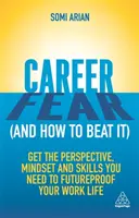 Frica de carieră (și cum să o învingi): Get the Perspective, Mindset and Skills You Need to Futureproof Your Work Life (Obțineți perspectiva, mentalitatea și abilitățile de care aveți nevoie pentru a vă proteja viața profesională în viitor) - Career Fear (and How to Beat It): Get the Perspective, Mindset and Skills You Need to Futureproof Your Work Life