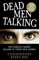 Dead Men Talking: Cei mai răi criminali din lume în propriile lor cuvinte - Dead Men Talking: The World's Worst Killers in Their Own Words