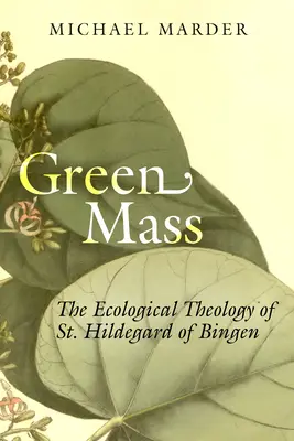 Masa verde: Teologia ecologică a Sfintei Hildegard de Bingen - Green Mass: The Ecological Theology of St. Hildegard of Bingen