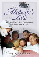 Povestea moașei: O istorie orală de la menajeră la moașă profesionistă - The Midwife's Tale: An Oral History from Handywoman to Professional Midwife