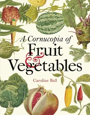 A Cornucopia of Fruit & Vegetables (O abundență de fructe și legume): Illustrations from an Eighteenth-Century Botanical Treasury - A Cornucopia of Fruit & Vegetables: Illustrations from an Eighteenth-Century Botanical Treasury