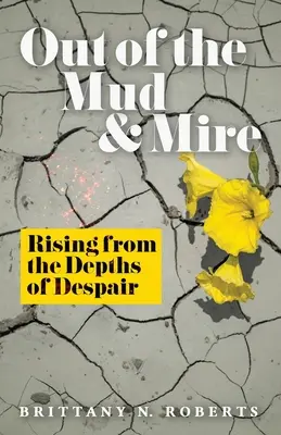 Out of the Mud and Mire: Ridicându-se din adâncurile disperării - Out of the Mud and Mire: Rising from the Depths of Despair