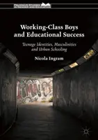 Băieții din clasa muncitoare și succesul educațional: Identități adolescentine, masculinități și școlarizare urbană - Working-Class Boys and Educational Success: Teenage Identities, Masculinities and Urban Schooling