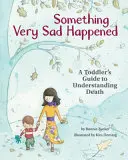 S-a întâmplat ceva foarte trist: A Toddler's Guide to Understanding Death - Something Very Sad Happened: A Toddler's Guide to Understanding Death