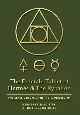 Tableta de smarald a lui Hermes și Kybalion: Două cărți clasice de filosofie hermetică - The Emerald Tablet of Hermes & The Kybalion: Two Classic Books on Hermetic Philosophy