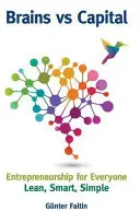 Creierul versus capitalul - Antreprenoriat pentru toată lumea: Lean, inteligent, simplu - Brains Versus Capital - Entrepreneurship for Everyone: Lean, Smart, Simple