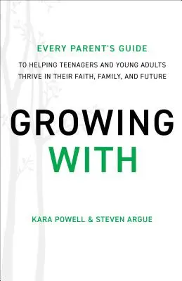 Growing With - Ghidul fiecărui părinte pentru a ajuta adolescenții și tinerii adulți să prospere în credința, familia și viitorul lor - Growing With - Every Parent's Guide to Helping Teenagers and Young Adults Thrive in Their Faith, Family, and Future