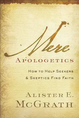 Apologetică simplă: Cum să-i ajutăm pe căutători și pe sceptici să-și găsească credința - Mere Apologetics: How to Help Seekers and Skeptics Find Faith