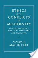 Etica în conflictele modernității: Un eseu despre dorință, raționament practic și narațiune - Ethics in the Conflicts of Modernity: An Essay on Desire, Practical Reasoning, and Narrative