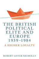 Elita politică britanică și Europa, 1959-1984: O loialitate mai mare - The British political elite and Europe, 1959-1984: A higher loyalty