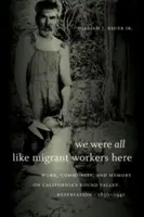 Aici am fost cu toții ca muncitori migranți: Work, Community, and Memory on California's Round Valley Reservation, 1850-1941 - We Were All Like Migrant Workers Here: Work, Community, and Memory on California's Round Valley Reservation, 1850-1941