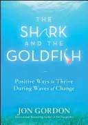 The Shark and the Goldfish (Rechinul și peștișorul auriu): Modalități pozitive de a prospera în timpul valurilor de schimbare - The Shark and the Goldfish: Positive Ways to Thrive During Waves of Change