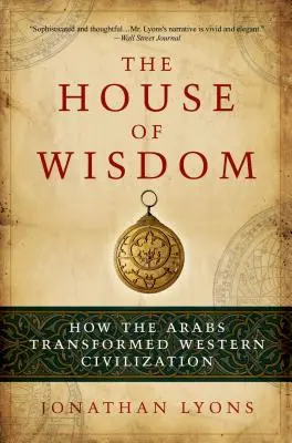 Casa înțelepciunii: Cum au transformat arabii civilizația occidentală - The House of Wisdom: How the Arabs Transformed Western Civilization