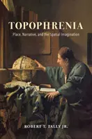Topophrenia: Locul, narațiunea și imaginarul spațial - Topophrenia: Place, Narrative, and the Spatial Imagination