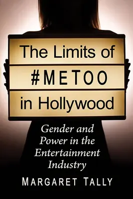 The Limits of #Metoo in Hollywood: Gen și putere în industria divertismentului - The Limits of #Metoo in Hollywood: Gender and Power in the Entertainment Industry