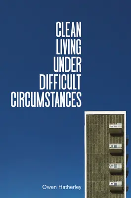 Clean Living Under Difficult Circumstances (O viață curată în circumstanțe dificile): Găsirea unei case în ruinele modernismului - Clean Living Under Difficult Circumstances: Finding a Home in the Ruins of Modernism