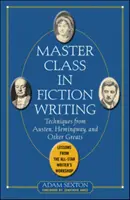 Master Class în scrierea de ficțiune: Tehnici de la Austen, Hemingway și alți mari: Lecții de la Atelierul scriitorilor vedete - Master Class in Fiction Writing: Techniques from Austen, Hemingway, and Other Greats: Lessons from the All-Star Writer's Workshop