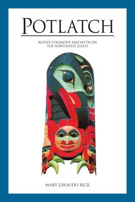 Potlatch: Ceremonia și mitul nativilor de pe coasta de nord-vest - Potlatch: Native Ceremony and Myth on the Northwest Coast