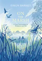 On the Marsh - Un an înconjurat de sălbăticie și umezeală - On the Marsh - A Year Surrounded by Wildness and Wet