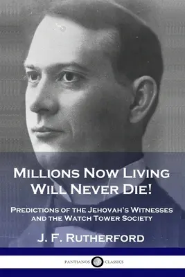 Milioane de oameni care trăiesc acum nu vor muri niciodată! Predicțiile Martorilor lui Iehova și ale Watch Tower Society - Millions Now Living Will Never Die!: Predictions of the Jehovah's Witnesses and the Watch Tower Society