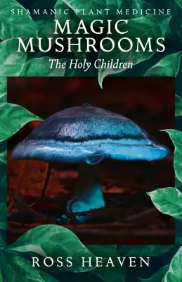 Medicina șamanică a plantelor - Ciupercile magice: Copiii sfinți - Shamanic Plant Medicine - Magic Mushrooms: The Holy Children