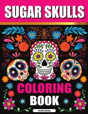 Sugar Skulls Carte de colorat: Sugar Skull Adult Coloring Books, Sugar Skull Coloring Pages for Relaxation and Stress Relief - Sugar Skulls Coloring Book: Sugar Skull Adult Coloring Books, Sugar Skull Coloring Pages for Relaxation and Stress Relief