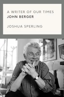 Un scriitor al timpului nostru: viața și opera lui John Berger - A Writer of Our Time: The Life and Work of John Berger