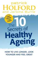 10 secrete ale îmbătrânirii sănătoase: Cum să trăiești mai mult, să arăți mai tânăr și să te simți minunat - 10 Secrets of Healthy Ageing: How to Live Longer, Look Younger, and Feel Great