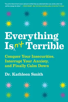 Everything Isn't Terrible: Cucerește-ți nesiguranțele, întrerupe-ți anxietatea și, în sfârșit, calmează-te - Everything Isn't Terrible: Conquer Your Insecurities, Interrupt Your Anxiety, and Finally Calm Down